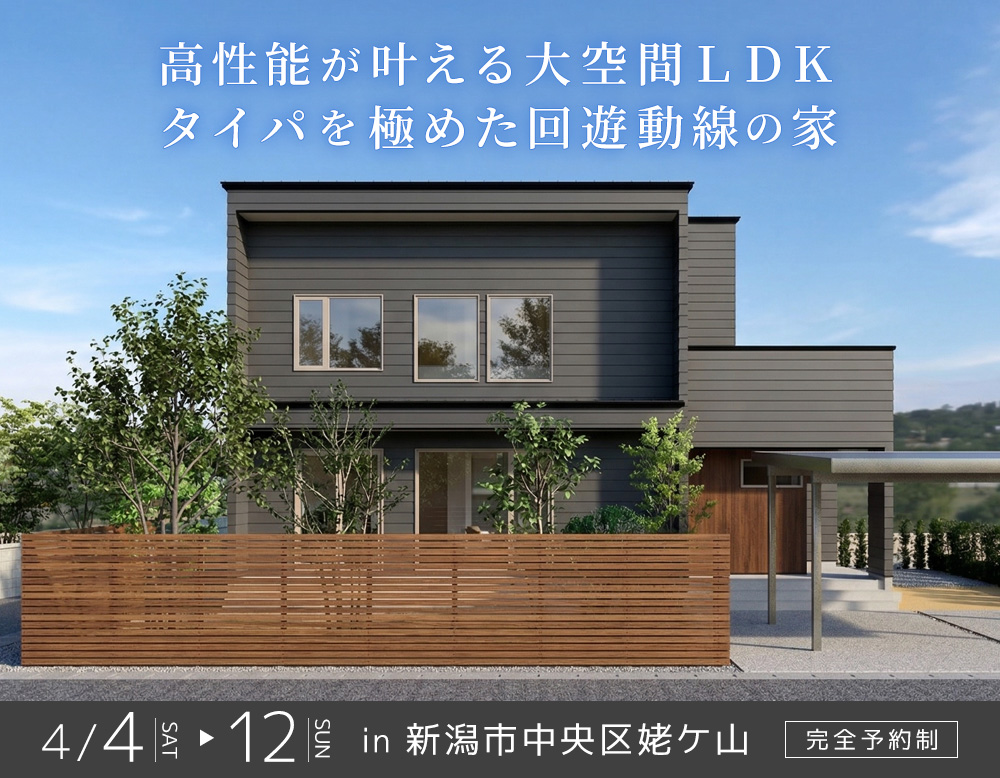 【4.4sat – 12sun】高性能が叶える大開放LDK。タイパを極めた回遊動線の家｜新築完成お披露目会 in 新潟市中央区姥ケ山